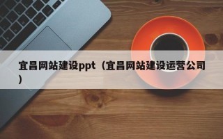 玉树宜昌网站建设ppt（宜昌网站建设运营公司）